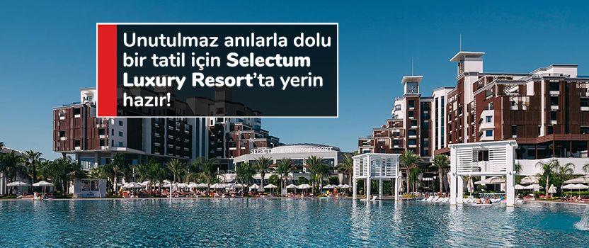 Unutulmaz anılarla dolu bir tatil için Selectum Luxury Resort’ta yerin hazır!